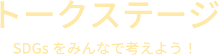 トークステージ SDGsをみんなで考えよう！