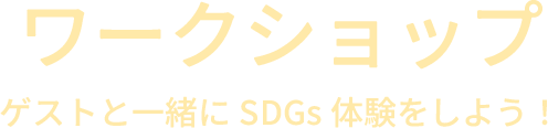 ワークショップ ゲストと一緒にSDGs体験をしよう！