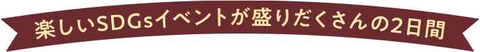 楽しいSDGsイベントが盛りだくさんの2日間